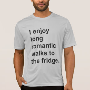 I enjoy long romantic walks to the fridge. T-Shirt