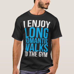 I Enjoy Long Romantic Walks To The Gym Workout T-Shirt