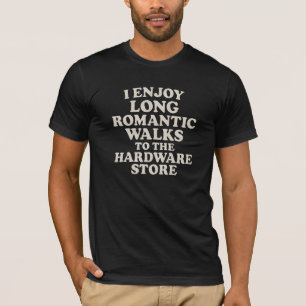 I enjoy long romantic walks to the hardware store T-Shirt