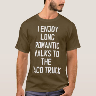 I Enjoy Long Romantic Walks To The Taco Truck Funn T-Shirt