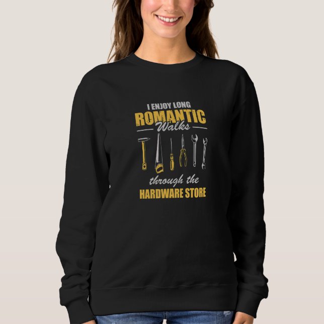 I Enjoy Long Romantic Walks Trough The Hardware St Sweatshirt (Front)