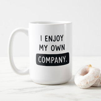 I Enjoy My Own Company - Funny Self Love Coffee Mug