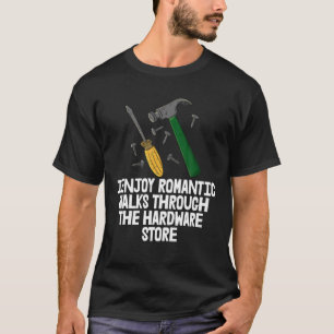 I Enjoy Romantic Walk To Hardware Store S Tools Ki T-Shirt