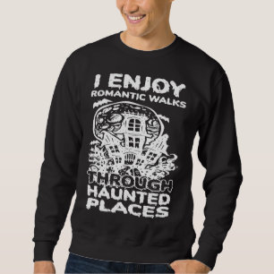 I Enjoy Romantic Walks Through Haunted Places Ghos Sweatshirt