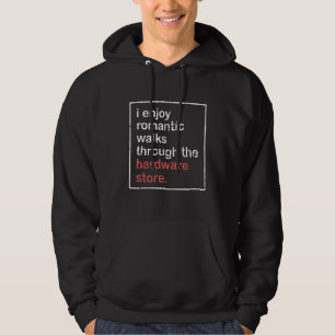 I Enjoy Romantic Walks Through The Hardware Store Hoodie