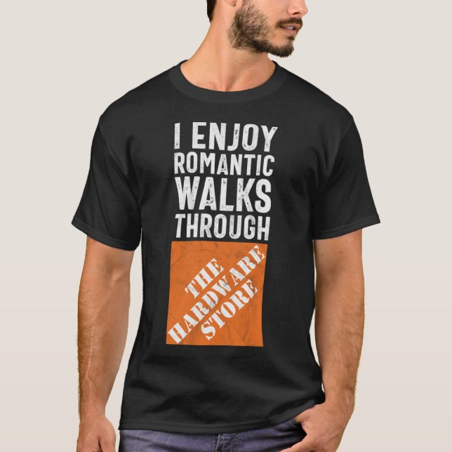 I Enjoy Romantic Walks Through the Hardware Store T-Shirt (Front)