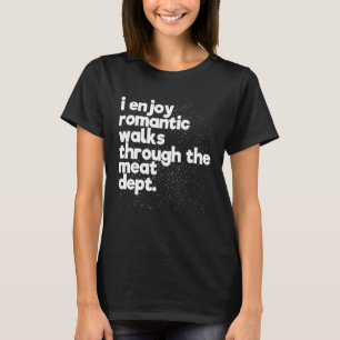 I Enjoy Romantic Walks Through The Meat Dept Bold T-Shirt