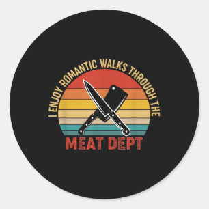 I Enjoy Romantic Walks Through The Meat Dept Grill Classic Round Sticker