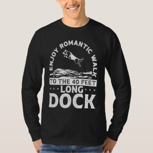 I Enjoy Romantic Walks To The 40 Feet Long Dock T-Shirt