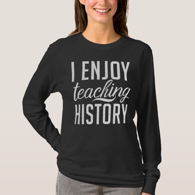 I Enjoy Teaching History Teacher T-Shirt (Front)