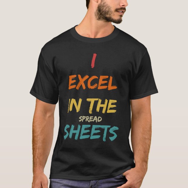 I Excel In The Spread Sheets  Accountant T-Shirt (Front)
