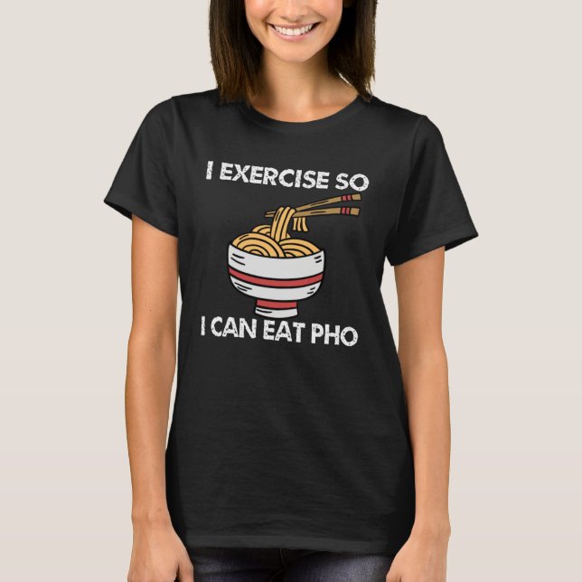 I Exercise So I Can Eat Pho  Workout Sarcastic Quo T-Shirt (Front)