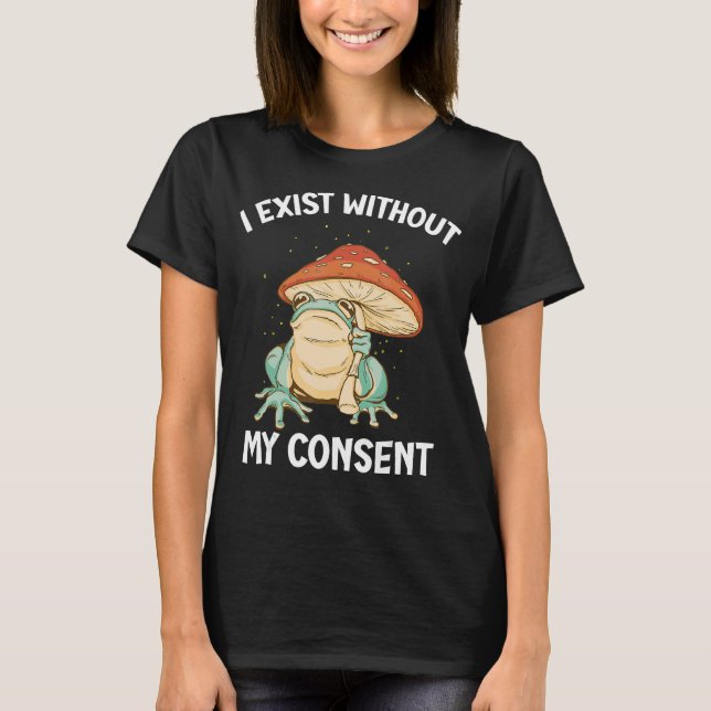 I Exist Without My Consent Frog Funny Surreal Meme T-Shirt (Front)