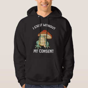 I Exist Without My Consent Frog  Surreal Meme Hoodie