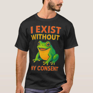 I Exist Without My Consent Funny Colorful Frog Art T-Shirt