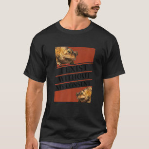 I Exist Without My Consent Funny Existential Crisi T-Shirt