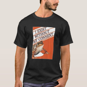 I Exist Without My Consent Funny Existential Frog T-Shirt