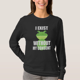 I Exist Without My Consent Funny Green Frog T-Shirt