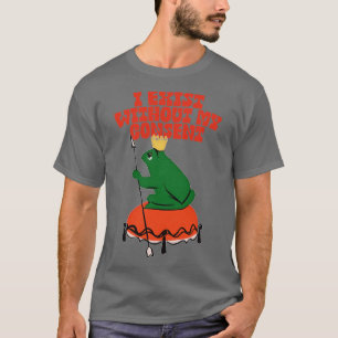 I Exist Without My Consent Nihilist Frog 1 T-Shirt