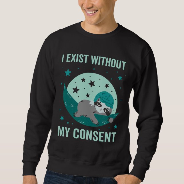 I Exist Without My Consent Sloth I Exist Without M Sweatshirt (Front)