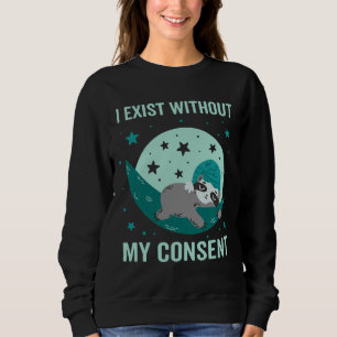 I Exist Without My Consent Sloth I Exist Without M Sweatshirt