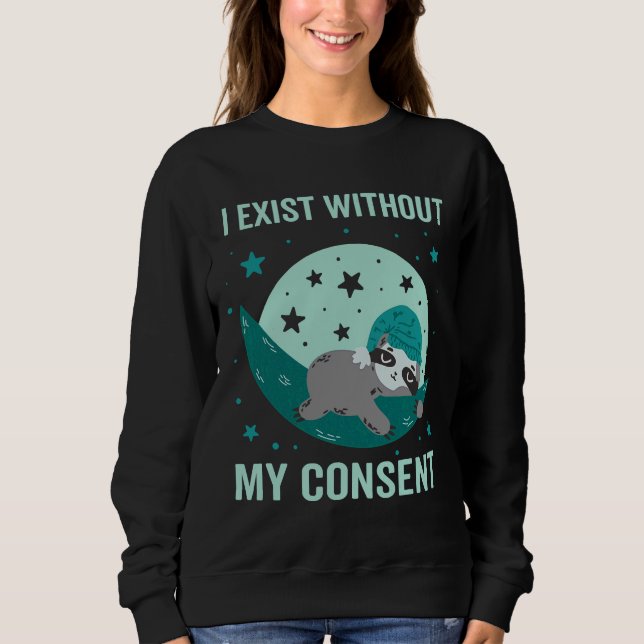 I Exist Without My Consent Sloth I Exist Without M Sweatshirt (Front)