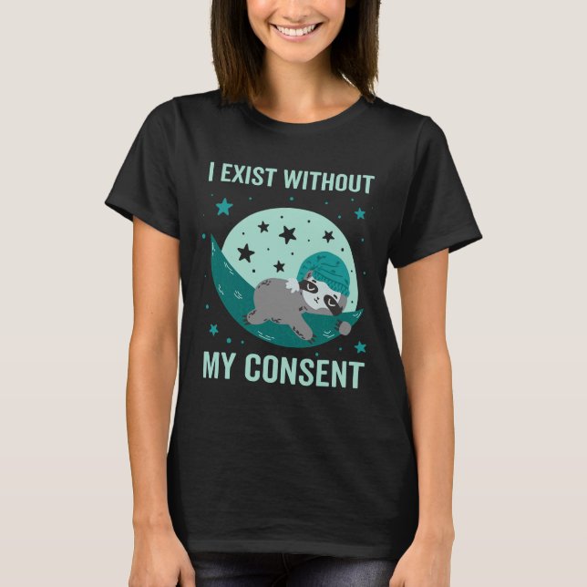 I Exist Without My Consent Sloth I Exist Without M T-Shirt (Front)