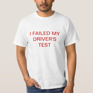 I FAILED MY DRIVER'S TEST T-Shirt