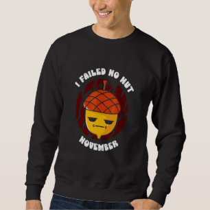 I Failed No Nut November Event Challenge November Sweatshirt
