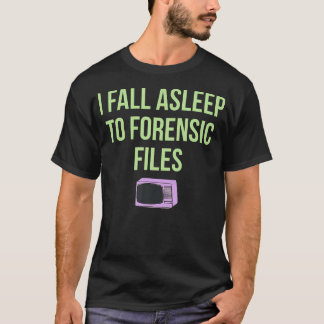 I Fall Asleep To Forensic Files Design T-Shirt