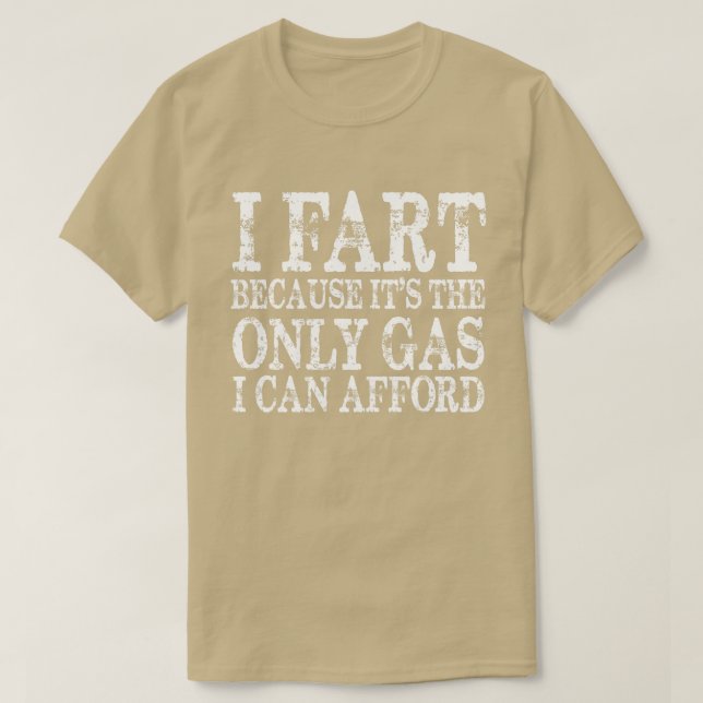 I Fart Because its Then Only Gas I Can Afford  Sar T-Shirt (Design Front)