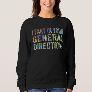 I Fart In Your General Direction Sarcastic Tie Dy Sweatshirt