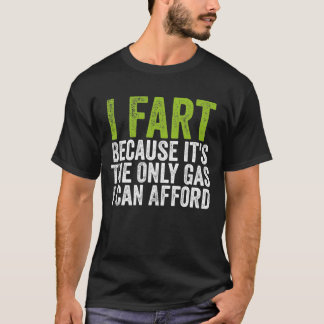 I Fart It's Then only Gas I Can Afford Funny T-Shirt