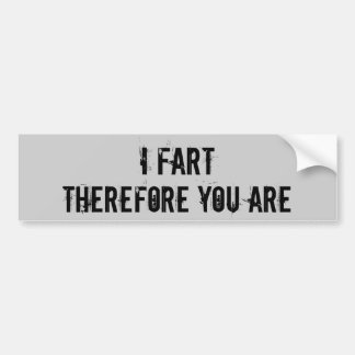 I Fart, Therefore You Are - Customised Bumper Sticker