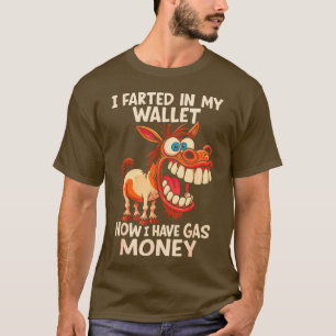 I Farted in My Wallet Now I Have Gas Money Donkey T-Shirt