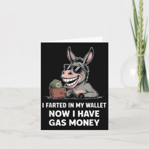 I Farted In My Wallet Now I Have Gas Money Funny D Card