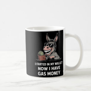 I Farted In My Wallet Now I Have Gas Money Funny D Coffee Mug