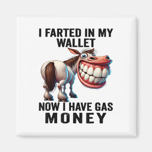 I Farted In My Wallet Now I Have Gas Money Funny D Magnet