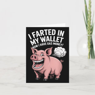 I Farted In My Wallet Now I Have Gas Money Funny P Card