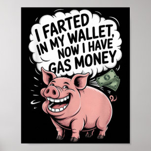 I Farted In My Wallet Now I Have Gas Money Funny P Poster