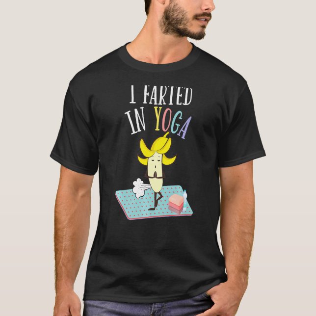 I Farted In Yoga  Farting Banana Yoga Pilates Pose T-Shirt (Front)