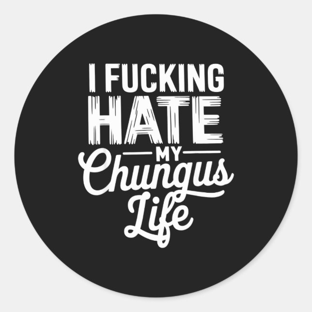 I Fcking Hate My Chungus Life Funny  Classic Round Sticker (Front)