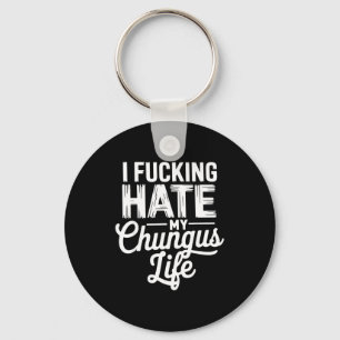 I Fcking Hate My Chungus Life Funny Key Ring