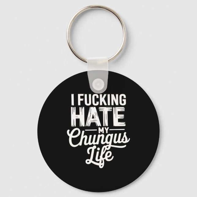 I Fcking Hate My Chungus Life Funny  Key Ring (Front)