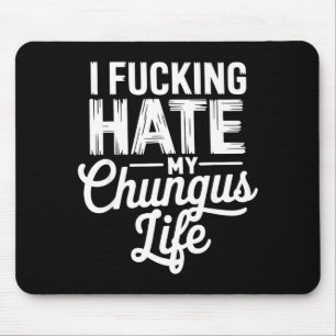I Fcking Hate My Chungus Life Funny  Mouse Pad