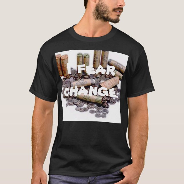 I Fear Change T-Shirt (Front)