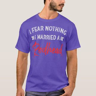 I Fear Nothing I Married A Redhead Funny Husband T-Shirt