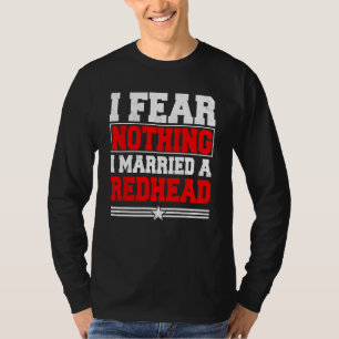 I Fear Nothing I Married A Redhead Ginger Hair T-Shirt