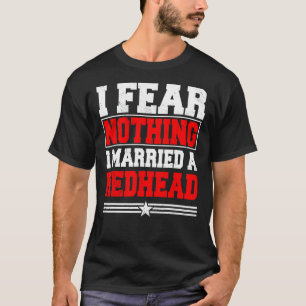 I Fear Nothing I Married A Redhead Ginger Hair T-Shirt