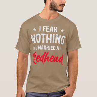 I Fear Nothing I Married A Redhead Wife Funny Husb T-Shirt
